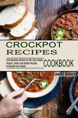 Crockpot Recipes Cookbook: Popular, Savory and Simple Recipes to Manage Your Health (Early Morning Recipes for the Slow Cooker) - Sandra Marden - cover
