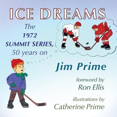 Ice Dreams: The 1972 Summit Series, 50 years on - Jim Prime - cover