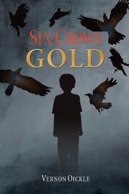 Six Crows Gold - Vernon Oickle - cover
