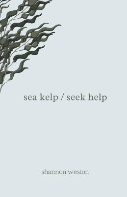 sea kelp / seek help - Shannon Weston - cover