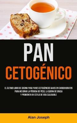Pan Cetogenico: El ultimo libro de cocina para panes cetogenicos bajos en carbohidratos para mejorar la perdida de peso, la quema de grasa y promover un estilo de vida saludable - Alan Joseph - cover