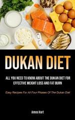 Dukan Diet: All You Need To Know About The Dukan Diet For Effective Weight Loss And Fat Burn (Easy Recipes For All Four Phases Of The Dukan Diet)