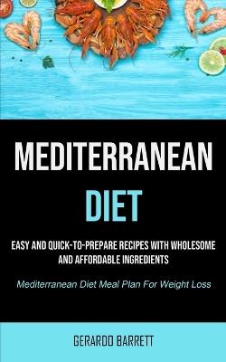 Mediterranean Diet: Easy And Quick-to-prepare Recipes With Wholesome And Affordable Ingredients (Mediterranean Diet Meal Plan For Weight Loss) - Gerardo Barrett - cover