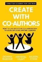 Libro inglese Create With Co-Authors: How to use effective collaboration to level up your writing career Donna Barker , Crystal Hunt , Eileen Cook