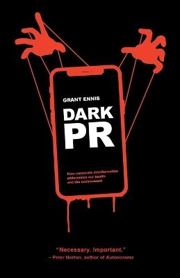 Dark PR: How Corporate Disinformation Harms Our Health and the Environment - Grant Ennis - cover