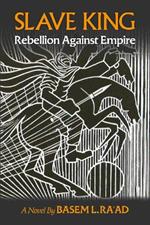 Slave King: Rebels Against Empire - A Novel