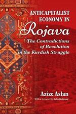 Anticapitalist Economy in Rojava: The Contradictions of the Revolution in the Struggles of the Kurds