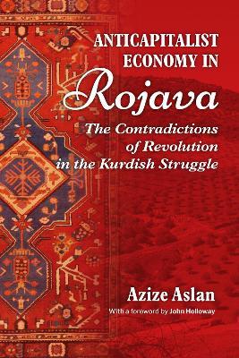 Anticapitalist Economy in Rojava: The Contradictions of the Revolution in the Struggles of the Kurds - Azize Aslam - cover