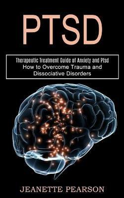 Ptsd: How to Overcome Trauma and Dissociative Disorders (Therapeutic Treatment Guide of Anxiety and Ptsd) - Jeanette Pearson - cover