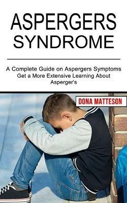 Aspergers Syndrome: Get a More Extensive Learning About Asperger's (A Complete Guide on Aspergers Symptoms) - Dona Matteson - cover