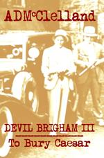 Devil Brigham III ~ To Bury Caesar