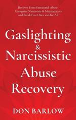 Gaslighting & Narcissistic Abuse Recovery: Recover from Emotional Abuse, Recognize Narcissists & Manipulators and Break Free Once and for All
