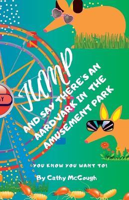 Jump and Say There's an Aardvark in the Amusement Park! - Cathy McGough - cover