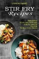 Stir Fry Recipes: Quick & Easy Gluten Free Low Recipes (A Stir Fry Cookbook Filled With Delicious Chicken Recipes)