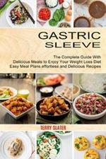 Gastric Sleeve: The Complete Guide With Delicious Meals to Enjoy Your Weight Loss Diet (Easy Meal Plans, effortless and Delicious Recipes)