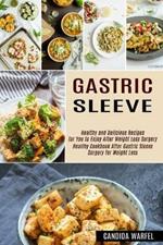 Gastric Sleeve: Healthy and Delicious Recipes for You to Enjoy After Weight Loss Surgery (Healthy Cookbook After Gastric Sleeve Surgery for Weight Loss)
