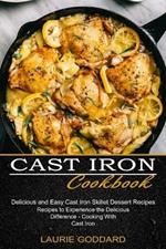 Cast Iron Cookbook: Delicious and Easy Cast Iron Skillet Dessert Recipes (Recipes to Experience the Delicious Difference - Cooking With Cast Iron)