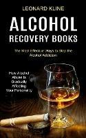Alcohol Recovery Books: How Alcohol Abuse Is Gradually Affecting Your Personality (The Most Effective Ways to Stop the Alcohol Addiction)