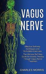 Vagus Nerve: The Ultimate Self Help Guide for Anxiety Therapy Through Vagus Nerve Treatment (Effective Self-help Techniques and Stimulation Exercises)