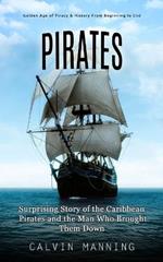 Pirates: Golden Age of Piracy & History From Beginning to End (Surprising Story of the Caribbean Pirates and the Man Who Brought Them Down)