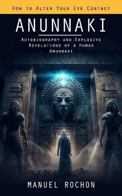 Anunnaki: Reptilians in the History of Humankind (Autobiography and Explosive Revelations of a Human Anunnaki) - Manuel Rochon - cover
