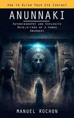 Anunnaki: Reptilians in the History of Humankind (Autobiography and Explosive Revelations of a Human Anunnaki)