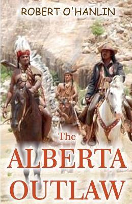 The Alberta Outlaw - Robert O' Hanlin - cover
