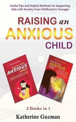 Raising An Anxious Child: Useful Tips and Helpful Methods for Supporting Kids with Anxiety from Childhood to Teenager 2 Books In 1 Bundle - Katherine Guzman - cover