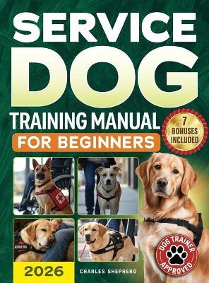 Service Dog Training Manual for Beginners: A Step-by-Step Guide to Master Task Training, Conquer Public Access Anxiety and Gain Independence Without Spending Thousands - Charles Shepherd - cover
