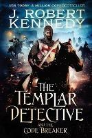 The Templar Detective and the Code Breaker - J Robert Kennedy - cover
