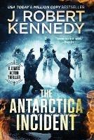 The Antarctica Incident - J Robert Kennedy - cover