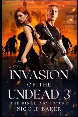Invasion of the Undead 3: The Final Adventure - Nicole Baker - cover