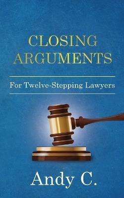 Closing Arguments: For Twelve-Stepping Lawyers - Andy C - cover