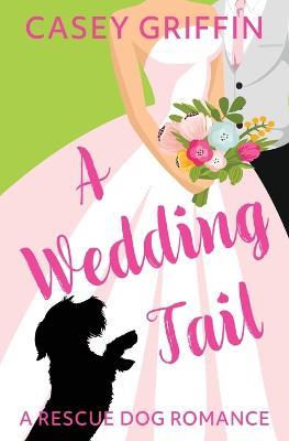 A Wedding Tail: A Romantic Comedy with Mystery and Dogs - Casey Griffin - cover
