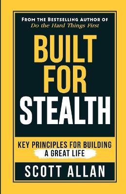 Built For Stealth: Key Principles for Building a Great Life - Scott Allan - cover