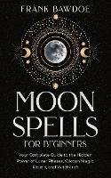 Libro in inglese Moon Spells for Beginners: Your Complete Guide to the Hidden Power of Lunar Phases, Wiccan Magic, Rituals, and Witchcraft  - Frank Bawdoe