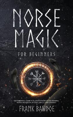 Norse Magic for Beginners: The Essential Guide to Elder Futhark Runes Reading, Norse Divination, Rituals, Spells, and Symbols - Frank Bawdoe - cover