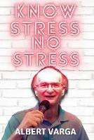 Know Stress No Stress - Albert J Varga - cover