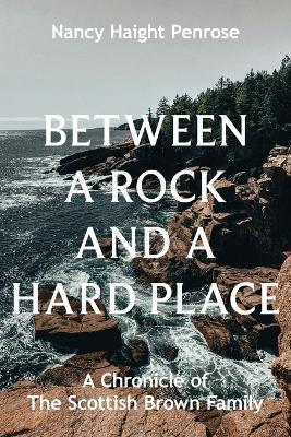 Between a Rock and a Hard Place: A Chronicle of The Scottish Brown Family - Nancy Haight Penrose - cover