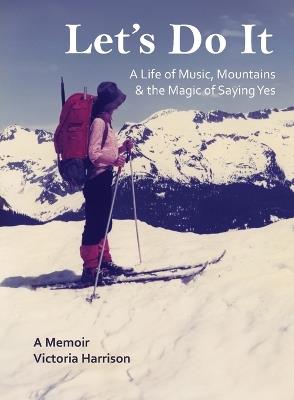 Let's Do It: A Life of Music, Mountains & the Magic of Saying Yes - Victoria Harrison - cover