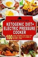 Libro in inglese Ketogenic Diet + Electric Pressure Cooker: 100 Easy Recipes for Healthy Eating, Healthy Living, & Weight Loss  - Modern Kitchen