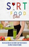Sirt Food Diet: Plan Your Weight Loss With Easy and Delicious Recipes Rich in Sirt Foods - Steven Swim - cover