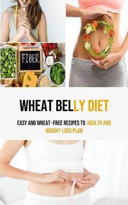 Wheat Belly Diet: Easy And Wheat -Free Recipes To health and weight-loss Plan - Alfred Lowry - cover