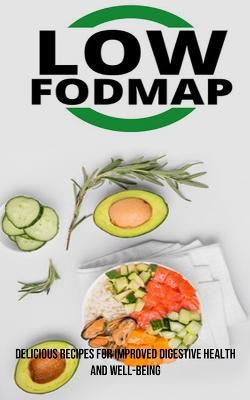 The Low Fodmap Diet: Delicious Recipes for Improved Digestive Health and Well-being - Cleo Volk - cover