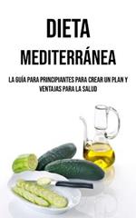 Dieta Mediterranea: La Guia Para Principiantes Para Crear Un Plan Y Ventajas Para La Salud
