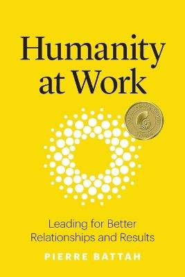 Humanity at Work: Leading for Better Relationships and Results - Pierre Battah - cover
