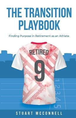 The Transition Playbook: Finding Purpose in Retirement as an Athlete - Stuart McConnell - cover