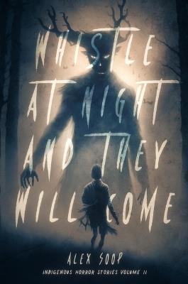Whistle at Night and They Will Come: Indigenous Horror Stories Volume 2 - Alex Soop - cover