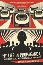 My Life in Propaganda: Language and Totalitarian Regimes