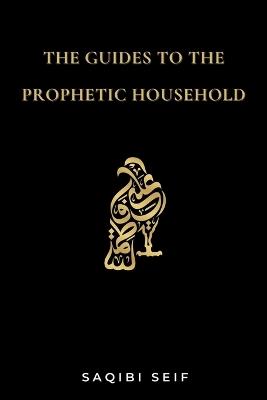 The Guides to the Prophetic Household - Saqibi Seif - cover